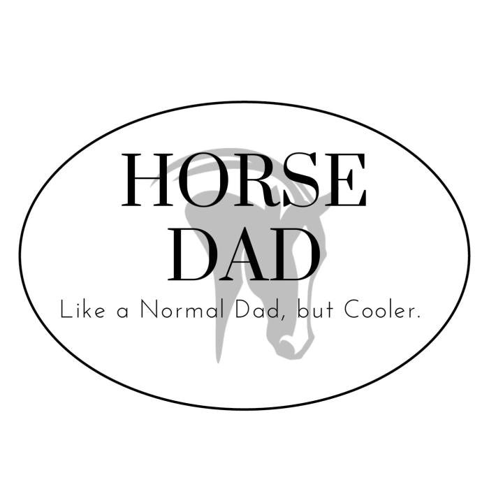 Oval white decal with ghosted horse head.  Saying is "Horse Dad.  Like a normal Dad, but cooler"