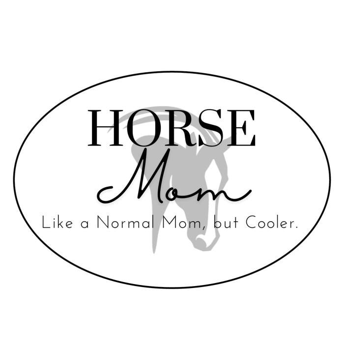 Oval white decal with ghosted horse head.  Saying is "Horse Mom.  Like a normal Mom, but cooler"